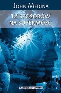 12 sposobów na supermózg by John Medina, John Medina