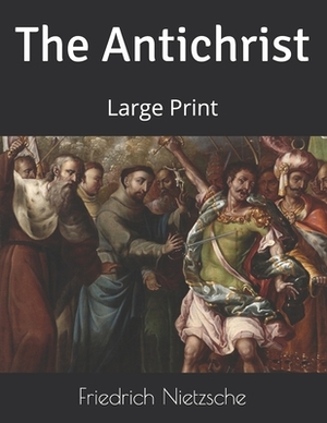 The Antichrist: Large Print by Friedrich Nietzsche