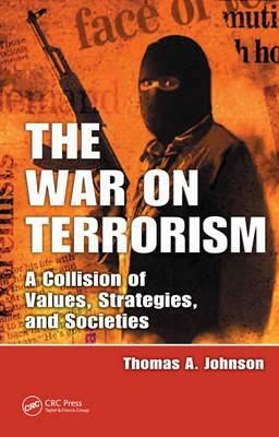 The War on Terrorism: A Collision of Values, Strategies, and Societies by Thomas A. Johnson