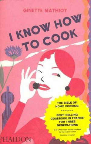 I Know How to Cook by Ginette Mathiot