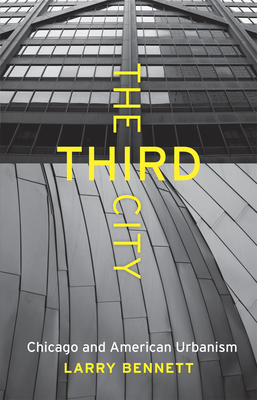 The Third City: Chicago and American Urbanism by Larry Bennett