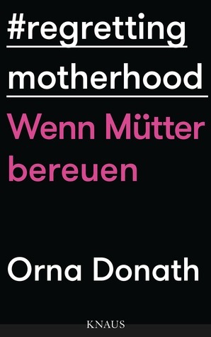 Regretting Motherhood: Wenn Mütter bereuen by Orna Donath, Elsbeth Ranke, Karlheinz Dürr