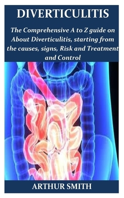 Diverticulitis: The ultimate guide on how to restore you intestinal health, diet programme, and recipes and lots more tips for recover by Arthur Smith