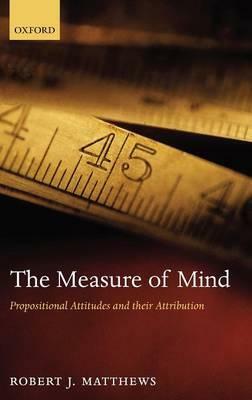 The Measure of Mind: Propositional Attitudes and Their Attribution by Robert J. Matthews