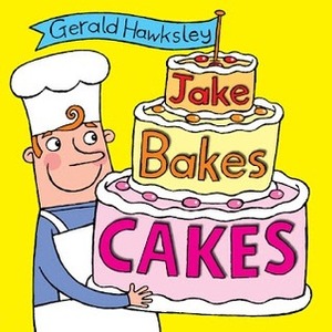 Jake Bakes Cakes. A Silly Rhyming Children's Picture Book by Gerald Hawksley