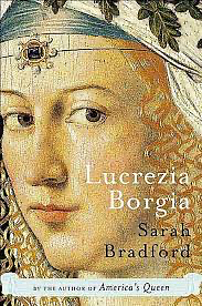 Lucrezia Borgia: Life, Love and Death in Renaissance Italy by Sarah Bradford, Lorna Raver