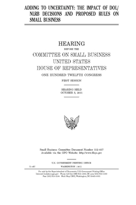 Adding to uncertainty: the impact of DOL/NLRB decisions and proposed rules on small business by United States House of Representatives, Committee on Small Business (house), United State Congress