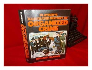 Playboy's Illustrated History Of Organized Crime by Richard Hammer