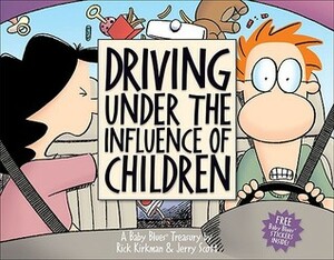 Driving Under the Influence of Children: A Baby Blues Treasury by Rick Kirkman, Jerry Scott