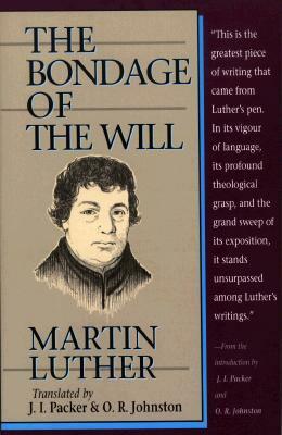 The Bondage of the Will by O.R. Johnston, Martin Luther, J.I. Packer