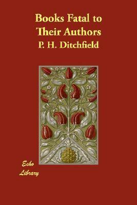 Books Fatal to Their Authors by P.H. Ditchfield