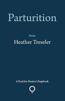 Parturition by Heather Treseler