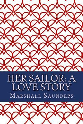 Her Sailor: A Love Story by Marshall Saunders