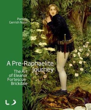 A Pre-Raphaelite Journey: The Art of Eleanor Fortescue-Brickdale by Pamela Gerrish Nunn