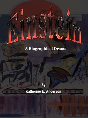 Einstein: A Biographical Drama by Katherine Anderson