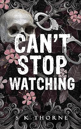 Can't Stop Watching by S. K. Thorne