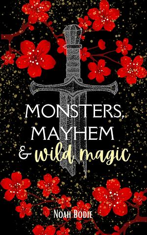 Monsters, Mayhem & Wild Magic by Noah Bodie