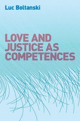 Love and Justice as Competences by Luc Boltanski