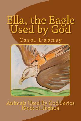 Ella, the Eagle Used by God by Carol Dabney