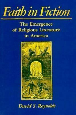 Faith In Fiction: The Emergence Of Religious Literature In America by David S. Reynolds