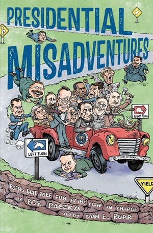 Presidential Misadventures: Poems That Poke Fun at the Man in Charge by Dan E. Burr, Bob Raczka