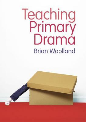 Teaching Primary Drama by Brian Woolland