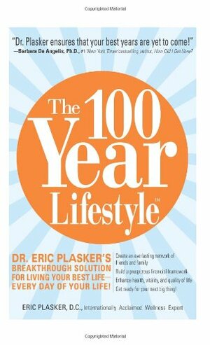 The 100 Year Lifestyle: Dr. Plasker's Breakthrough Solution for Living Your Best Life - Every Day of Your Life! by Eric Plasker