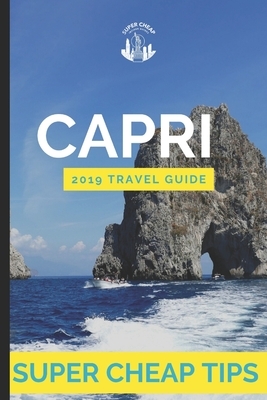 Super Cheap Capri: How to enjoy a $1,000 trip to Capri for under $200 by Phil G. Tang