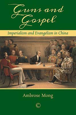 Guns and Gospel: Imperialism and Evangelism in China by Ambrose Mong