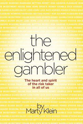 The Enlightened Gambler: The Heart and Spirit of the Risk-Taker in All of Us by Marty Klein