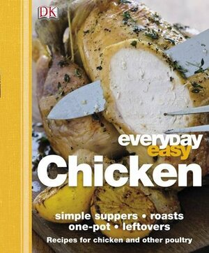 Everyday Easy: Chicken, Simple Suppers, Roasts, One-Pot, Leftovers. Editor, Andrew Roff by Beth Landis, Andrew Roff