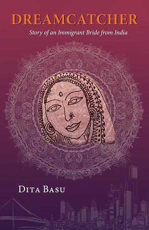 Dreamcatcher: Story of an Immigrant Bride from India by Dita Basu, Dita Basu