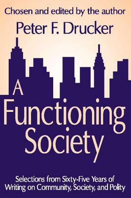 A Functioning Society: Community, Society, and Polity in the Twentieth Century by Peter F. Drucker