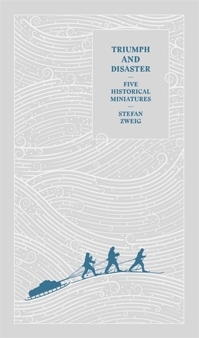 Triumph and Disaster: Five Historical Miniatures by Stefan Zweig