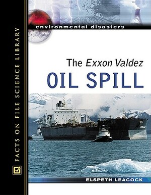 The EXXON Valdez Oil Spill by Elspeth Leacock