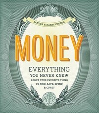 Money: Everything You Never Knew About Your Favorite Thing to Find, Save, Spend & Covet by Harry Choron