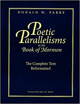 The Book of Mormon Text Reformatted According to Parallelistic Patterns by Donald W. Parry