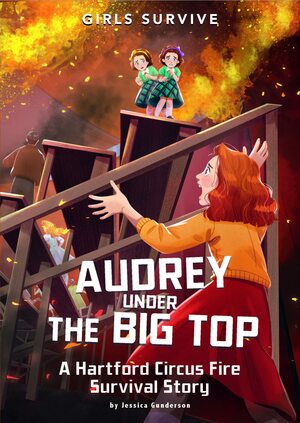 Audrey Under the Big Top: A Hartford Circus Fire Survival Story by Jessica Gunderson