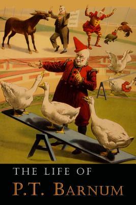 The Life of P. T. Barnum: Written by Himself by P. T. Barnum