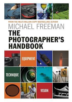 The Photographer's Handbook: Be Your Best Photographer by Michael Freeman