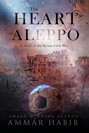 The Heart of Aleppo: A Story of the Syrian Civil War by Ammar Habib