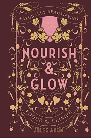 Nourish & Glow: Naturally Beautifying Foods & Elixirs (Pretty Zen) by Jules Aron