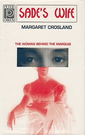 Sade's Wife: The Woman Behind the Marquis by Margaret Crosland