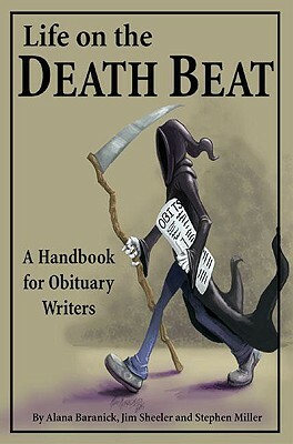 Life on the Death Beat: A Handbook for Obituary Writers by Alana Baranick, Jim Sheeler, Stephen Miller