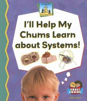 Ill Help My Chums Learn about Systems! by Esther Beck