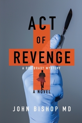 Act of Revenge: A Medical Thriller by John Bishop