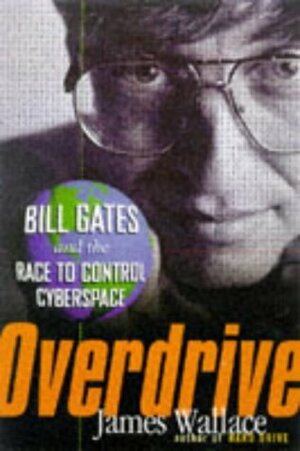 Overdrive: Bill Gates and the Race to Control Cyberspace by James Wallace