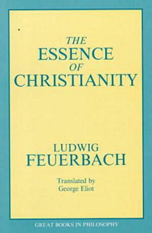 The Essence of Christianity by Robert M. Baird, Ludwig Feuerbach, Stuart E. Rosenbaum, George Eliot