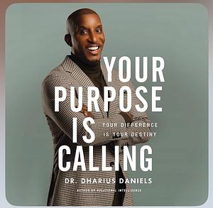 Your Purpose Is Calling: Your Difference Is Your Destiny by Dharius Daniels