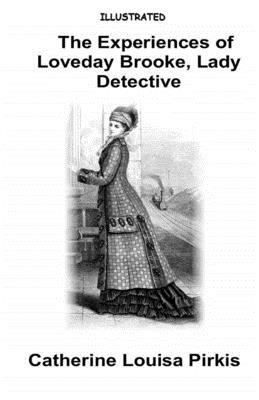 The Experiences of Loveday Brooke, Lady Detective Illustrated by Catherine Louisa Pirkis